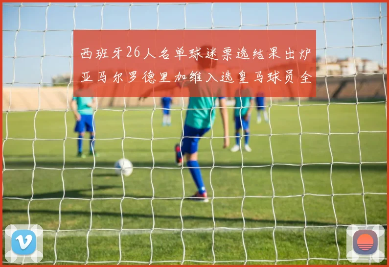 西班牙26人名单球迷票选结果出炉亚马尔罗德里加维入选皇马球员全无
