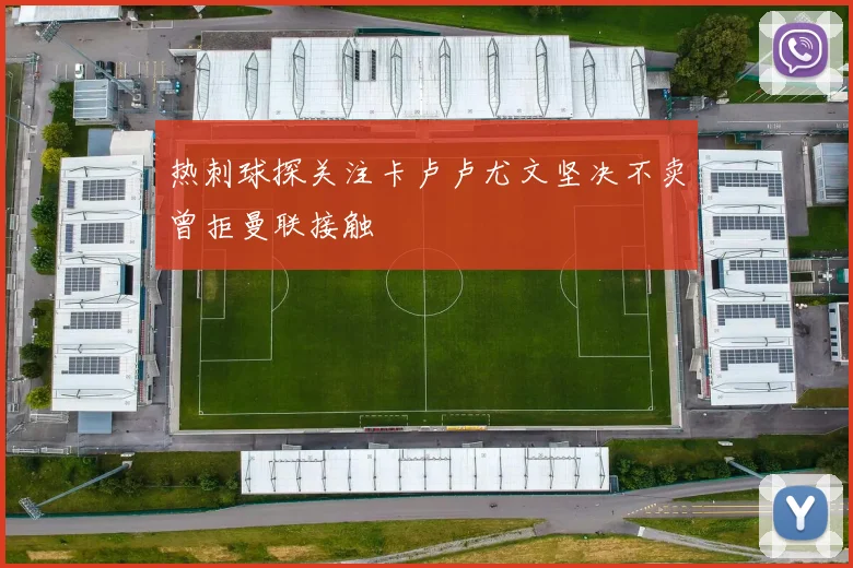 热刺球探关注卡卢卢尤文坚决不卖曾拒曼联接触