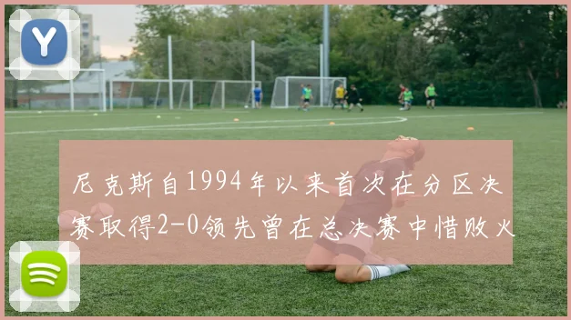 尼克斯自1994年以来首次在分区决赛取得2-0领先曾在总决赛中惜败火箭