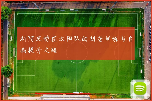 科阿皮特在太阳队的刻苦训练与自我提升之路